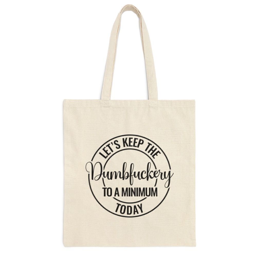 “Let’s Keep the Dumbfuckery to a Minimum Today” Tote